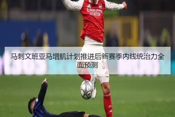 马刺文班亚马增肌计划推进后新赛季内线统治力全面预测